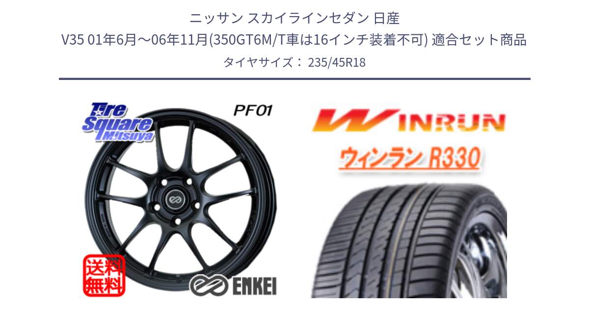 ニッサン スカイラインセダン 日産 V35 01年6月～06年11月(350GT6M/T車は16インチ装着不可) 用セット商品です。エンケイ PerformanceLine PF01 BK ホイール と R330 サマータイヤ 235/45R18 の組合せ商品です。