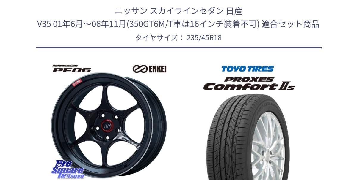 ニッサン スカイラインセダン 日産 V35 01年6月～06年11月(350GT6M/T車は16インチ装着不可) 用セット商品です。エンケイ PerformanceLine PF06 BK ホイール 18インチ と トーヨー PROXES Comfort2s プロクセス コンフォート2s サマータイヤ 235/45R18 の組合せ商品です。