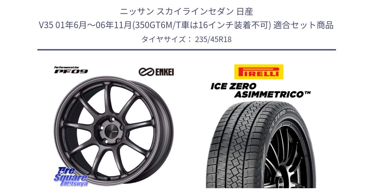 ニッサン スカイラインセダン 日産 V35 01年6月～06年11月(350GT6M/T車は16インチ装着不可) 用セット商品です。PerformanceLine PF09 ホイール 4本 18インチ と ICE ZERO ASIMMETRICO スタッドレス 235/45R18 の組合せ商品です。