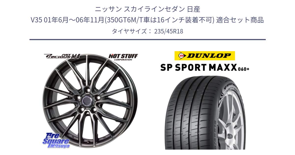 ニッサン スカイラインセダン 日産 V35 01年6月～06年11月(350GT6M/T車は16インチ装着不可) 用セット商品です。Precious AST M4 プレシャス アスト M4 5H ホイール 18インチ と ダンロップ SP SPORT MAXX 060+ スポーツマックス  235/45R18 の組合せ商品です。