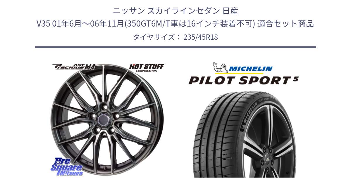 ニッサン スカイラインセダン 日産 V35 01年6月～06年11月(350GT6M/T車は16インチ装着不可) 用セット商品です。Precious AST M4 プレシャス アスト M4 5H ホイール 18インチ と PILOT SPORT5 パイロットスポーツ5 (98Y) XL 正規 235/45R18 の組合せ商品です。