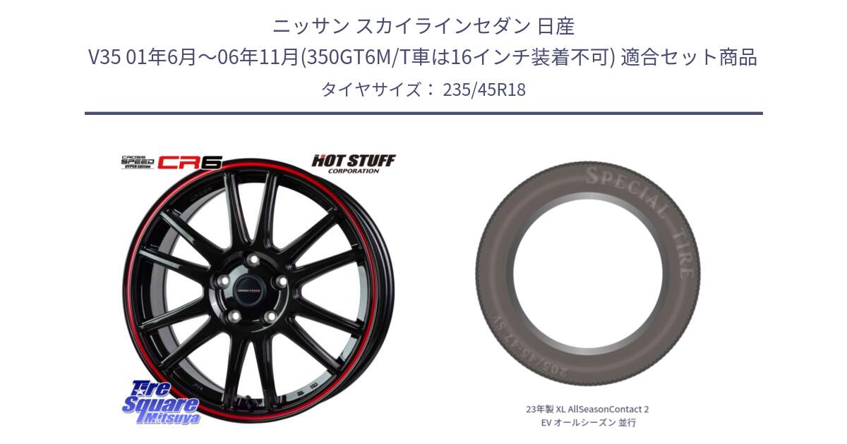 ニッサン スカイラインセダン 日産 V35 01年6月～06年11月(350GT6M/T車は16インチ装着不可) 用セット商品です。クロススピード CR6 CR-6 軽量ホイール 18インチ と 23年製 XL AllSeasonContact 2 EV オールシーズン 並行 235/45R18 の組合せ商品です。