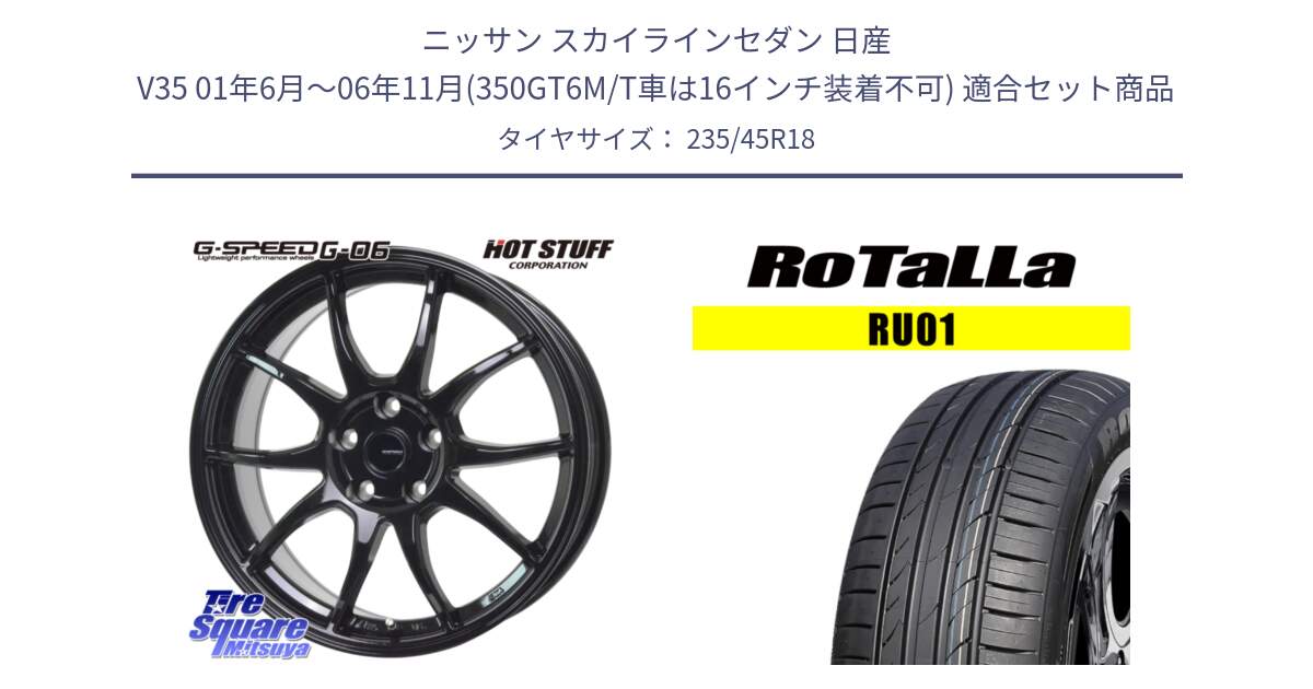 ニッサン スカイラインセダン 日産 V35 01年6月～06年11月(350GT6M/T車は16インチ装着不可) 用セット商品です。G-SPEED G-06 G06 ホイール 18インチ と RU01 【欠品時は同等商品のご提案します】サマータイヤ 235/45R18 の組合せ商品です。