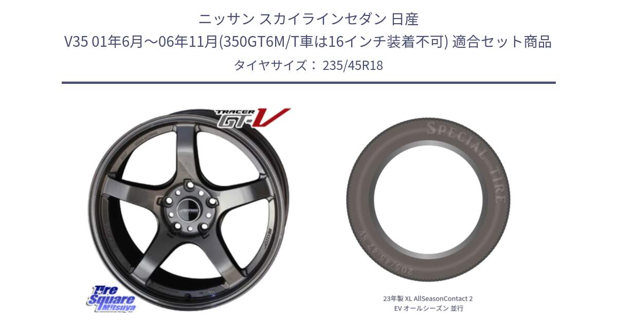 ニッサン スカイラインセダン 日産 V35 01年6月～06年11月(350GT6M/T車は16インチ装着不可) 用セット商品です。TRACER GT-V GTV GB 軽量 ホイール 18インチ と 23年製 XL AllSeasonContact 2 EV オールシーズン 並行 235/45R18 の組合せ商品です。