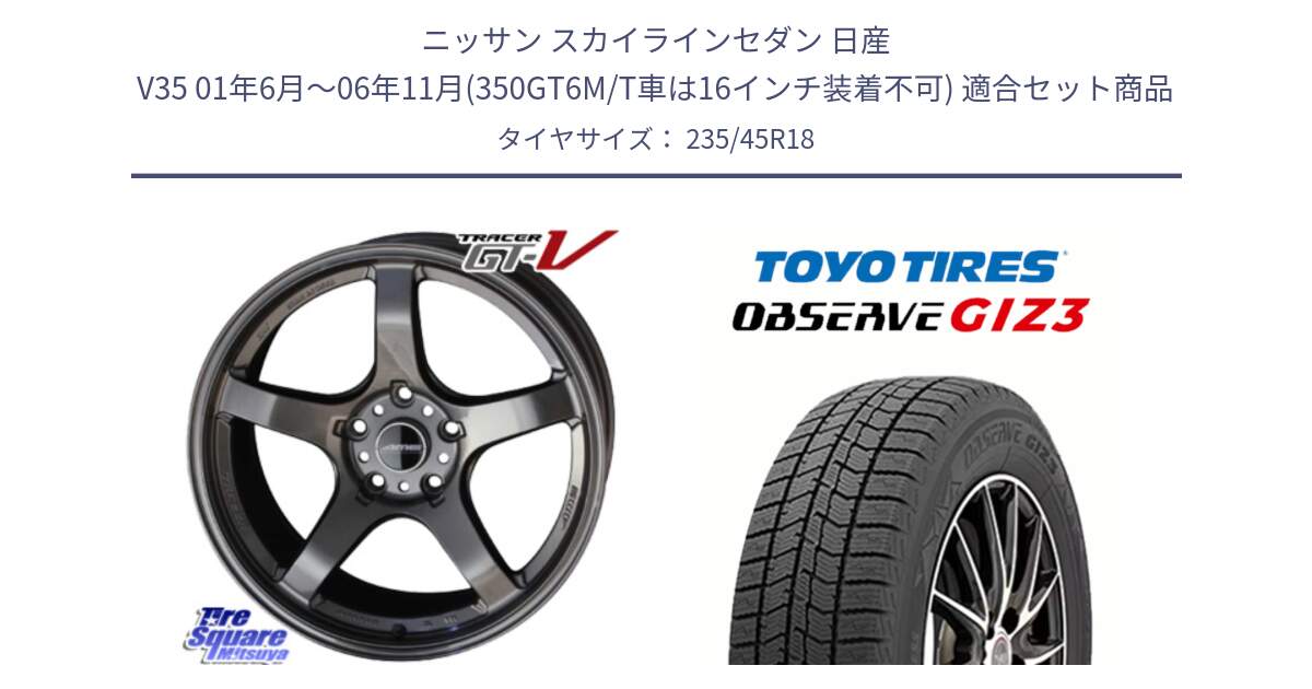 ニッサン スカイラインセダン 日産 V35 01年6月～06年11月(350GT6M/T車は16インチ装着不可) 用セット商品です。TRACER GT-V GTV GB 軽量 ホイール 18インチ と OBSERVE GIZ3 オブザーブ ギズ3 2024年製 スタッドレス 235/45R18 の組合せ商品です。