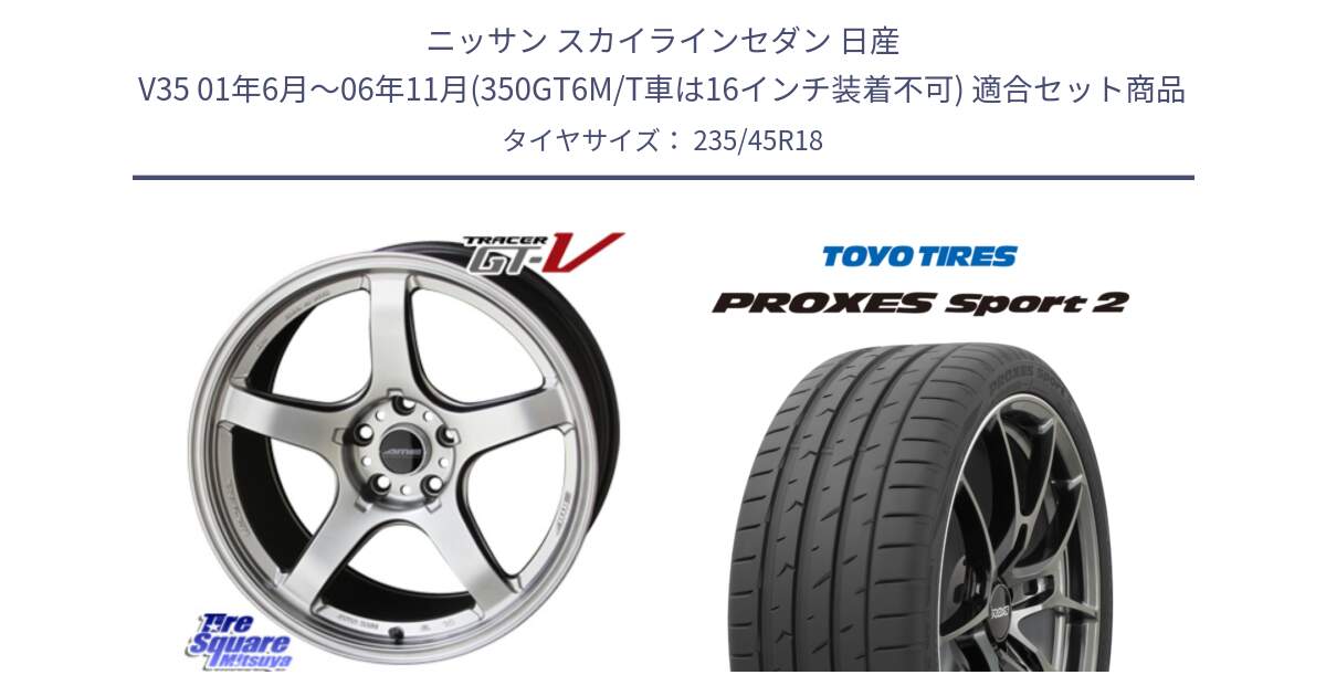 ニッサン スカイラインセダン 日産 V35 01年6月～06年11月(350GT6M/T車は16インチ装着不可) 用セット商品です。TRACER GT-V GTV 軽量 ホイール 18インチ と トーヨー PROXES Sport2 プロクセススポーツ2 サマータイヤ 235/45R18 の組合せ商品です。