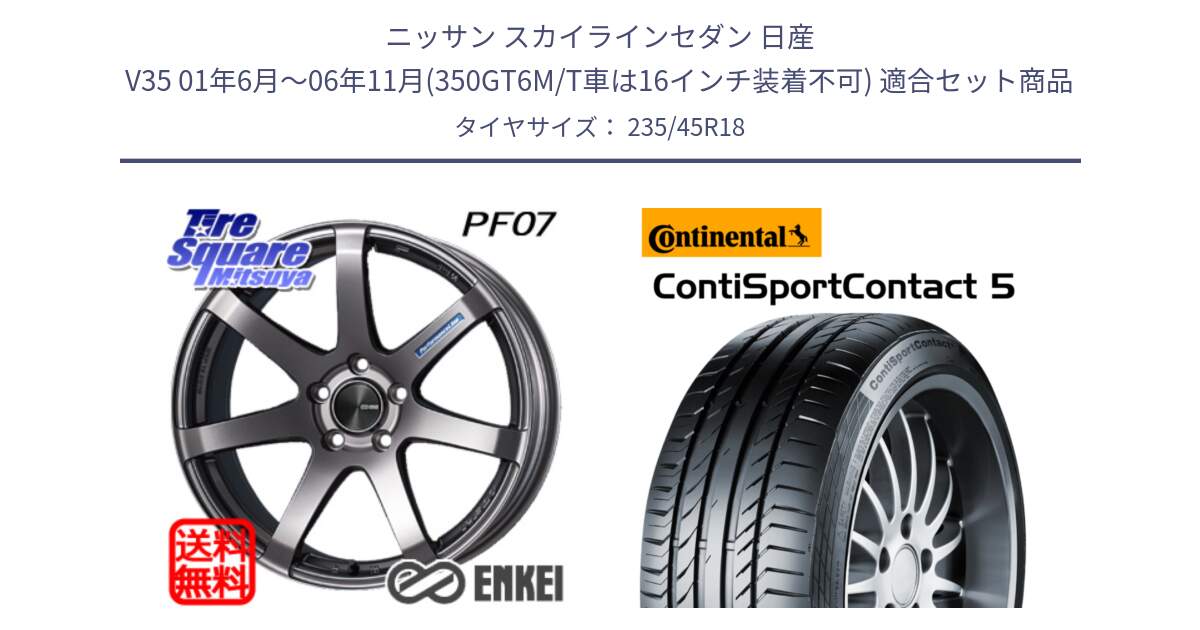 ニッサン スカイラインセダン 日産 V35 01年6月～06年11月(350GT6M/T車は16インチ装着不可) 用セット商品です。ENKEI エンケイ PerformanceLine PF07 DS ホイール と 23年製 ContiSportContact 5 ContiSeal CSC5 並行 235/45R18 の組合せ商品です。