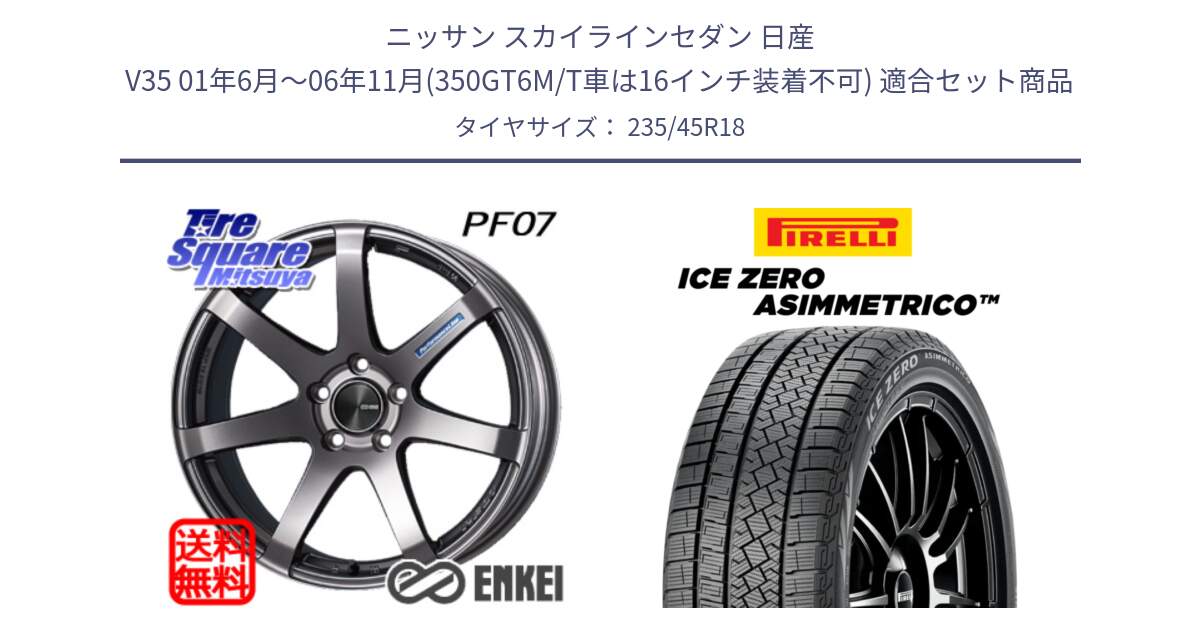 ニッサン スカイラインセダン 日産 V35 01年6月～06年11月(350GT6M/T車は16インチ装着不可) 用セット商品です。ENKEI エンケイ PerformanceLine PF07 DS ホイール と ICE ZERO ASIMMETRICO スタッドレス 235/45R18 の組合せ商品です。