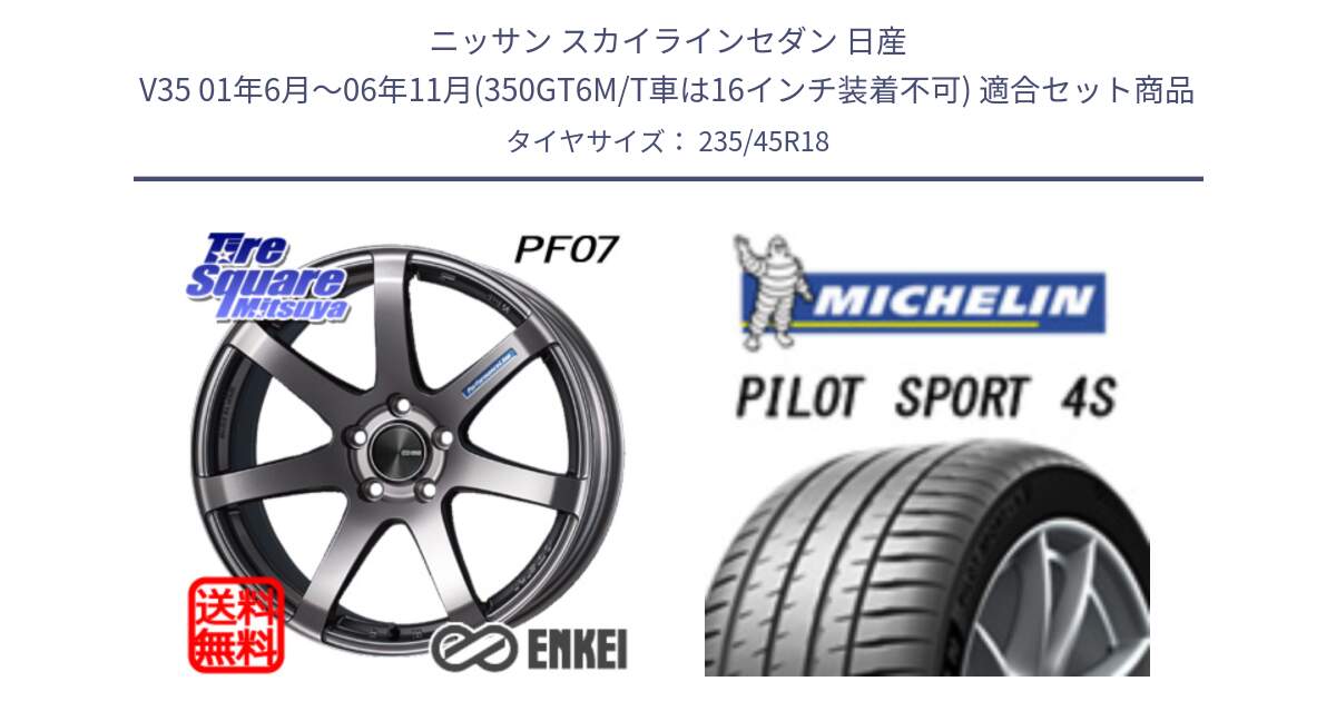 ニッサン スカイラインセダン 日産 V35 01年6月～06年11月(350GT6M/T車は16インチ装着不可) 用セット商品です。ENKEI エンケイ PerformanceLine PF07 DS ホイール と PILOT SPORT 4S パイロットスポーツ4S (98Y) XL 正規 235/45R18 の組合せ商品です。