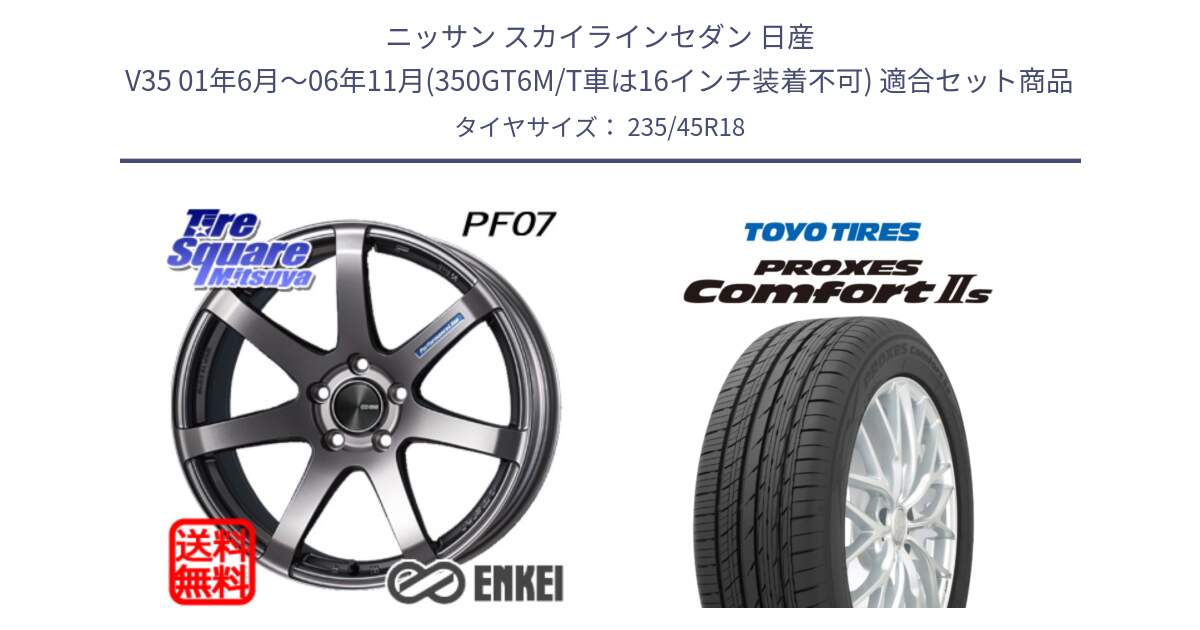 ニッサン スカイラインセダン 日産 V35 01年6月～06年11月(350GT6M/T車は16インチ装着不可) 用セット商品です。ENKEI エンケイ PerformanceLine PF07 DS ホイール と トーヨー PROXES Comfort2s プロクセス コンフォート2s サマータイヤ 235/45R18 の組合せ商品です。