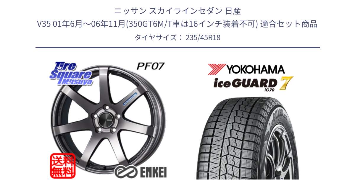 ニッサン スカイラインセダン 日産 V35 01年6月～06年11月(350GT6M/T車は16インチ装着不可) 用セット商品です。ENKEI エンケイ PerformanceLine PF07 DS ホイール と R7164 ice GUARD7 IG70  アイスガード スタッドレス 235/45R18 の組合せ商品です。