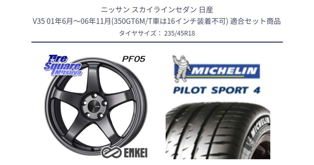 ニッサン スカイラインセダン 日産 V35 01年6月～06年11月(350GT6M/T車は16インチ装着不可) 用セット商品です。ENKEI エンケイ PerformanceLine PF05 DS 18インチ と PILOT SPORT4 パイロットスポーツ4 (98Y) XL 正規 235/45R18 の組合せ商品です。