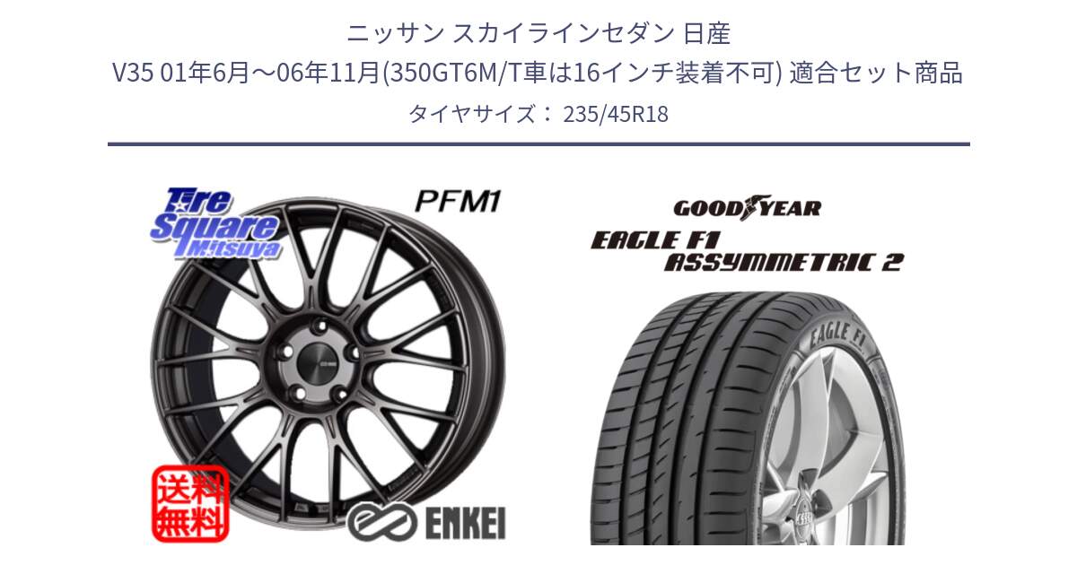 ニッサン スカイラインセダン 日産 V35 01年6月～06年11月(350GT6M/T車は16インチ装着不可) 用セット商品です。ENKEI エンケイ PerformanceLine PFM1 18インチ と 23年製 N0 EAGLE F1 ASYMMETRIC 2 ポルシェ承認 並行 235/45R18 の組合せ商品です。