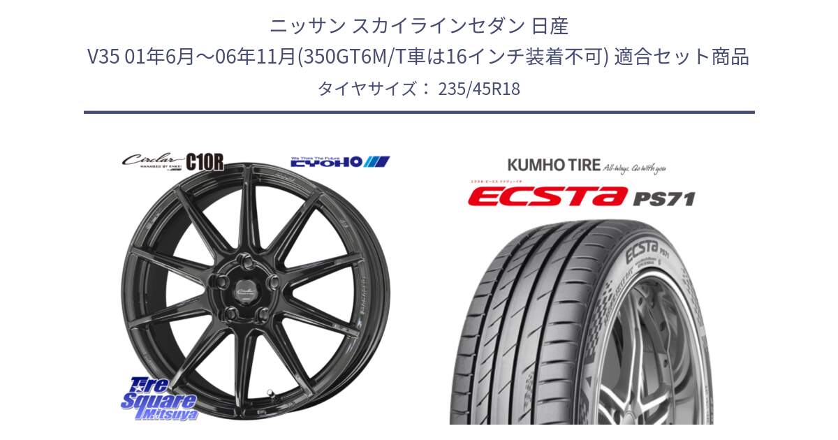 ニッサン スカイラインセダン 日産 V35 01年6月～06年11月(350GT6M/T車は16インチ装着不可) 用セット商品です。キョウホウ CIRCLAR サーキュラー C10R 18インチ と ECSTA PS71 エクスタ サマータイヤ 235/45R18 の組合せ商品です。