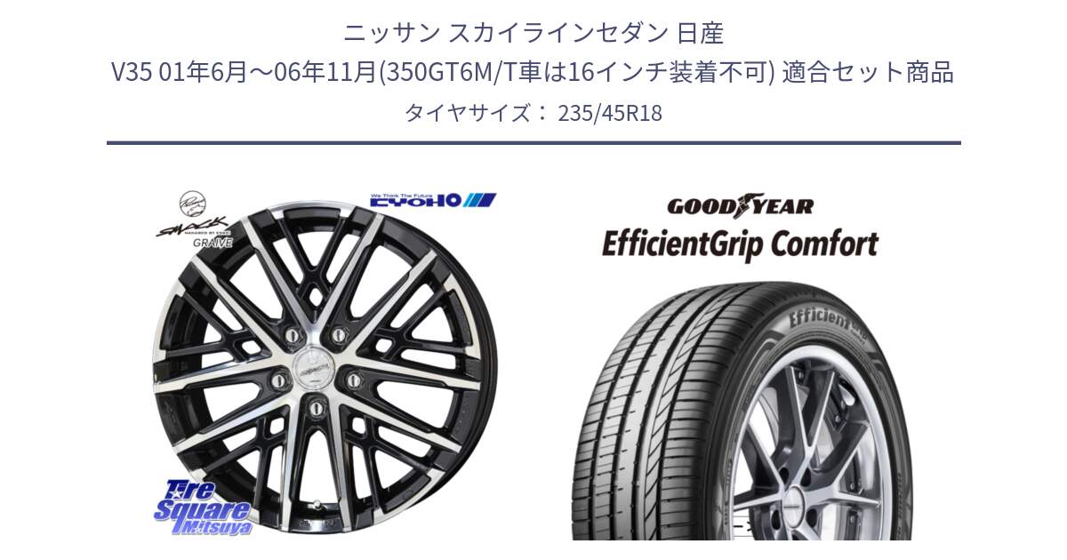 ニッサン スカイラインセダン 日産 V35 01年6月～06年11月(350GT6M/T車は16インチ装着不可) 用セット商品です。SMACK GRAIVE スマック グレイヴ ホイール 18インチ と EffcientGrip Comfort サマータイヤ 235/45R18 の組合せ商品です。