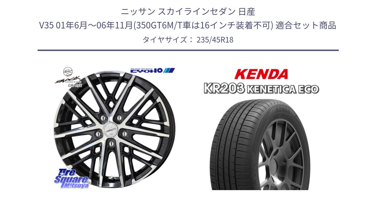 ニッサン スカイラインセダン 日産 V35 01年6月～06年11月(350GT6M/T車は16インチ装着不可) 用セット商品です。SMACK GRAIVE スマック グレイヴ ホイール 18インチ と ケンダ KENETICA ECO KR203 サマータイヤ 235/45R18 の組合せ商品です。