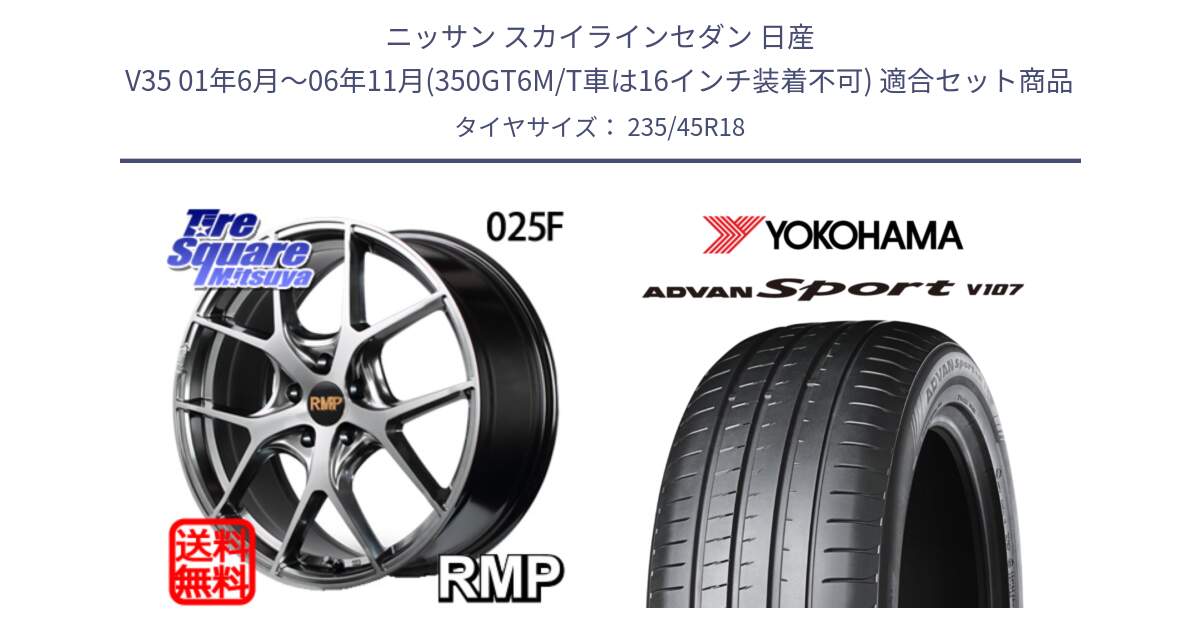 ニッサン スカイラインセダン 日産 V35 01年6月～06年11月(350GT6M/T車は16インチ装着不可) 用セット商品です。MID RMP - 025F ホイール 18インチ と R8263 ヨコハマ ADVAN Sport V107 235/45R18 の組合せ商品です。