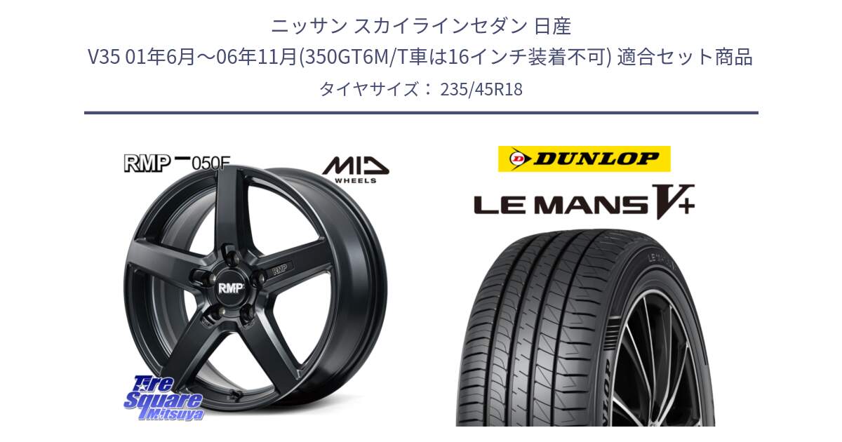 ニッサン スカイラインセダン 日産 V35 01年6月～06年11月(350GT6M/T車は16インチ装着不可) 用セット商品です。MID RMP-050F CG ホイール 18インチ と ダンロップ LEMANS5+ ルマンV+ 235/45R18 の組合せ商品です。