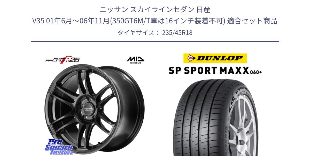 ニッサン スカイラインセダン 日産 V35 01年6月～06年11月(350GT6M/T車は16インチ装着不可) 用セット商品です。MID RMP RACING R26 TITAN ホイール 18インチ と ダンロップ SP SPORT MAXX 060+ スポーツマックス  235/45R18 の組合せ商品です。