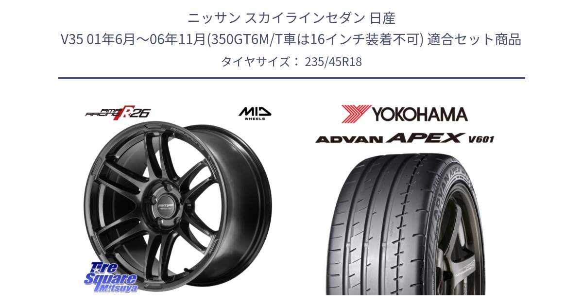 ニッサン スカイラインセダン 日産 V35 01年6月～06年11月(350GT6M/T車は16インチ装着不可) 用セット商品です。MID RMP RACING R26 TITAN ホイール 18インチ と R5575 ヨコハマ ADVAN APEX V601 235/45R18 の組合せ商品です。