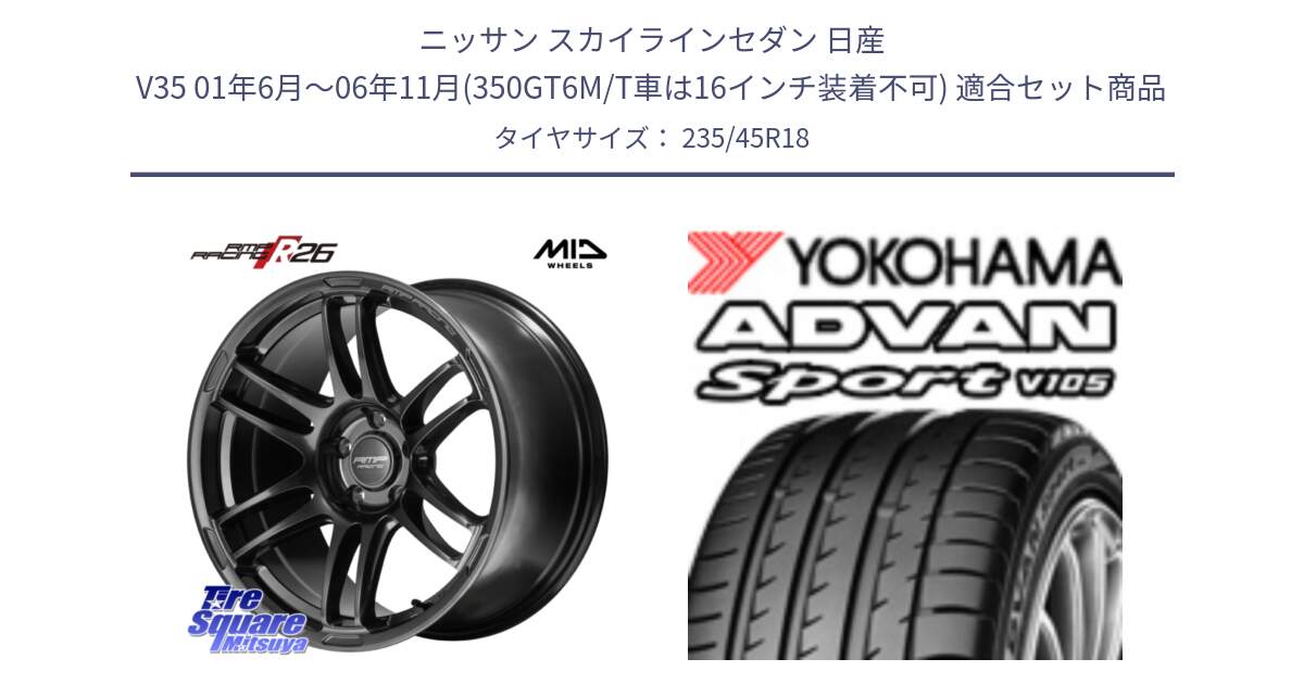 ニッサン スカイラインセダン 日産 V35 01年6月～06年11月(350GT6M/T車は16インチ装着不可) 用セット商品です。MID RMP RACING R26 TITAN ホイール 18インチ と 23年製 日本製 XL ADVAN Sport V105 並行 235/45R18 の組合せ商品です。