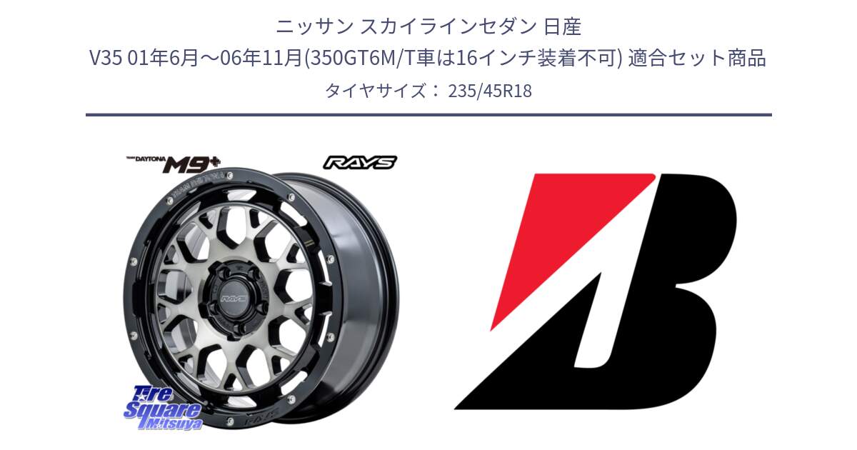 ニッサン スカイラインセダン 日産 V35 01年6月～06年11月(350GT6M/T車は16インチ装着不可) 用セット商品です。RAYS TEAM DAYTONA M9+ ホイール 18インチ と 23年製 TURANZA 6 ENLITEN B-SEAL 並行 235/45R18 の組合せ商品です。