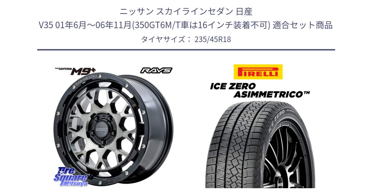 ニッサン スカイラインセダン 日産 V35 01年6月～06年11月(350GT6M/T車は16インチ装着不可) 用セット商品です。RAYS TEAM DAYTONA M9+ ホイール 18インチ と ICE ZERO ASIMMETRICO スタッドレス 235/45R18 の組合せ商品です。