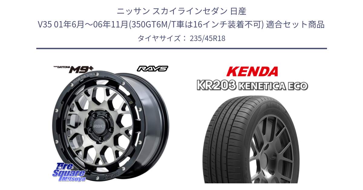 ニッサン スカイラインセダン 日産 V35 01年6月～06年11月(350GT6M/T車は16インチ装着不可) 用セット商品です。RAYS TEAM DAYTONA M9+ ホイール 18インチ と ケンダ KENETICA ECO KR203 サマータイヤ 235/45R18 の組合せ商品です。