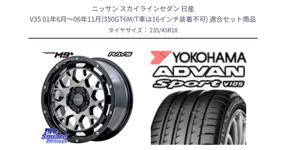 ニッサン スカイラインセダン 日産 V35 01年6月～06年11月(350GT6M/T車は16インチ装着不可) 用セット商品です。RAYS TEAM DAYTONA M9+ ホイール 18インチ と F7848 ヨコハマ ADVAN Sport V105 235/45R18 の組合せ商品です。