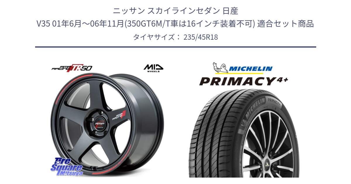 ニッサン スカイラインセダン 日産 V35 01年6月～06年11月(350GT6M/T車は16インチ装着不可) 用セット商品です。MID RMP RACING TR50 ホイール 18インチ と PRIMACY4+ プライマシー4+ 98Y XL 正規 235/45R18 の組合せ商品です。