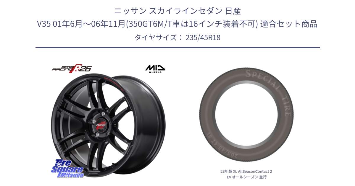 ニッサン スカイラインセダン 日産 V35 01年6月～06年11月(350GT6M/T車は16インチ装着不可) 用セット商品です。MID RMP RACING R26 ホイール 18インチ と 23年製 XL AllSeasonContact 2 EV オールシーズン 並行 235/45R18 の組合せ商品です。