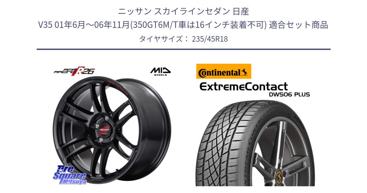 ニッサン スカイラインセダン 日産 V35 01年6月～06年11月(350GT6M/T車は16インチ装着不可) 用セット商品です。MID RMP RACING R26 ホイール 18インチ と エクストリームコンタクト ExtremeContact DWS06 PLUS 235/45R18 の組合せ商品です。