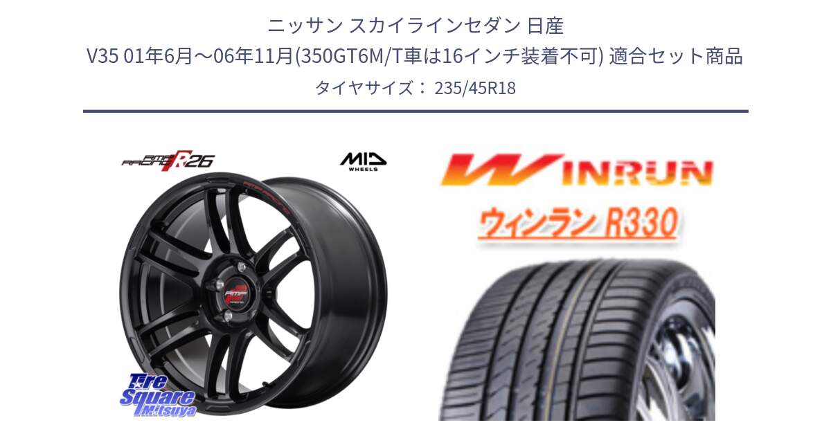 ニッサン スカイラインセダン 日産 V35 01年6月～06年11月(350GT6M/T車は16インチ装着不可) 用セット商品です。MID RMP RACING R26 ホイール 18インチ と R330 サマータイヤ 235/45R18 の組合せ商品です。