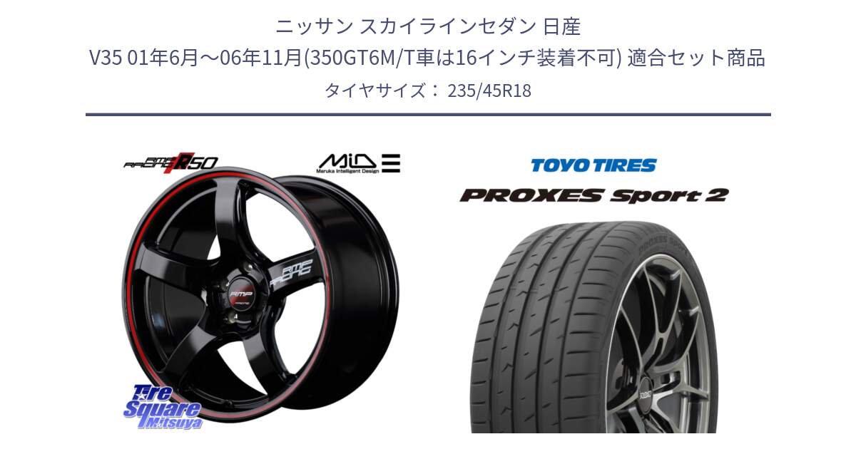 ニッサン スカイラインセダン 日産 V35 01年6月～06年11月(350GT6M/T車は16インチ装着不可) 用セット商品です。MID RMP RACING R50 アルミホイール 18インチ と トーヨー PROXES Sport2 プロクセススポーツ2 サマータイヤ 235/45R18 の組合せ商品です。