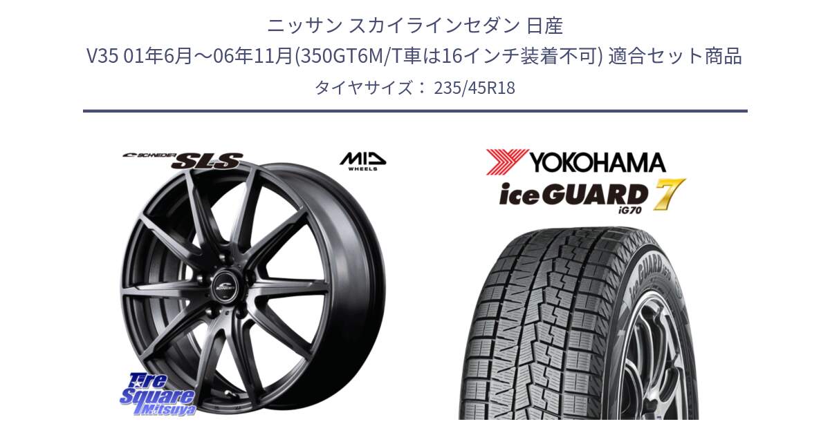 ニッサン スカイラインセダン 日産 V35 01年6月～06年11月(350GT6M/T車は16インチ装着不可) 用セット商品です。MID SCHNEIDER シュナイダー SLS ホイール 18インチ と R7164 ice GUARD7 IG70  アイスガード スタッドレス 235/45R18 の組合せ商品です。