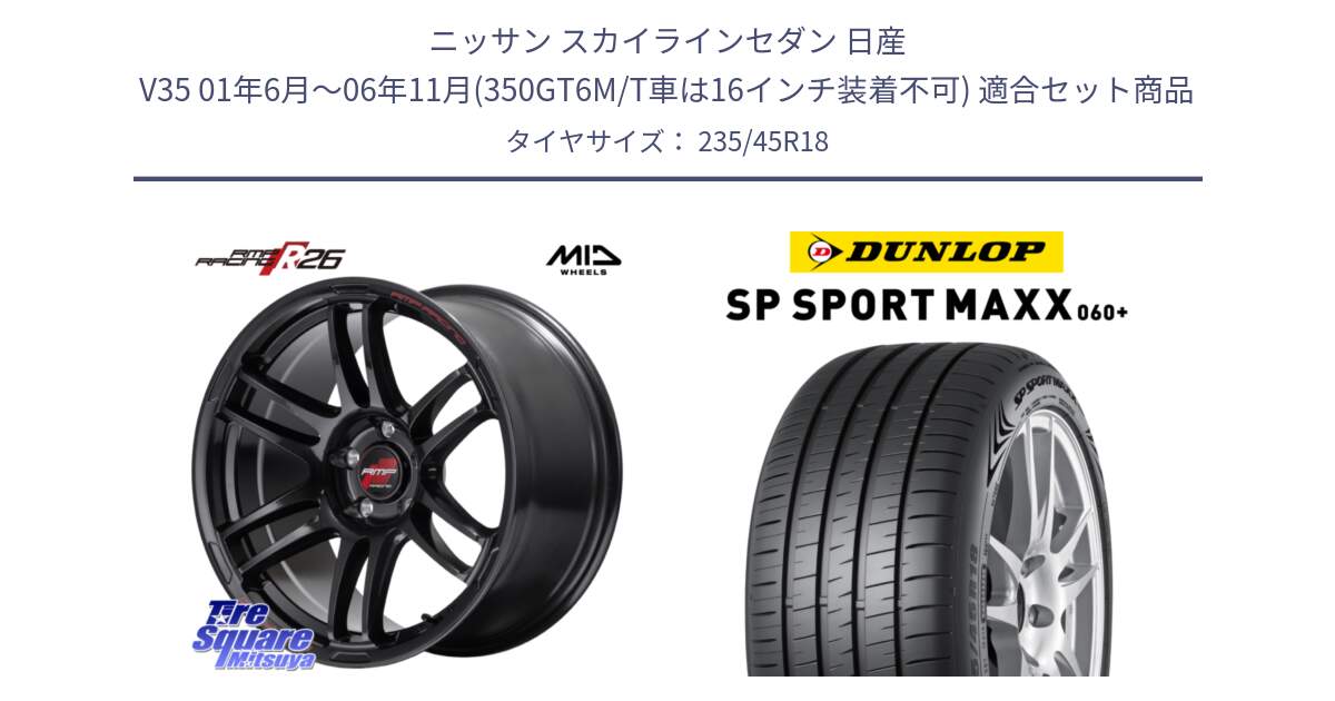 ニッサン スカイラインセダン 日産 V35 01年6月～06年11月(350GT6M/T車は16インチ装着不可) 用セット商品です。MID RMP RACING R26 ホイール 18インチ と ダンロップ SP SPORT MAXX 060+ スポーツマックス  235/45R18 の組合せ商品です。