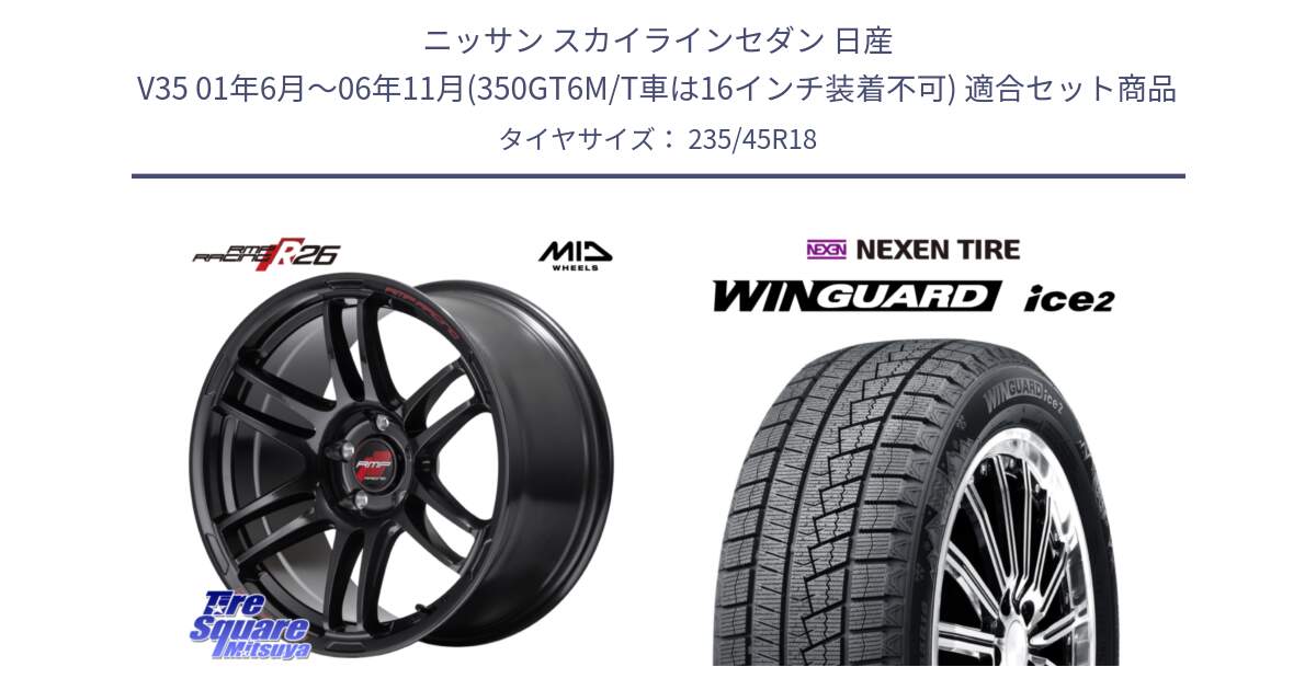 ニッサン スカイラインセダン 日産 V35 01年6月～06年11月(350GT6M/T車は16インチ装着不可) 用セット商品です。MID RMP RACING R26 ホイール 18インチ と WINGUARD ice2 スタッドレス  2024年製 235/45R18 の組合せ商品です。