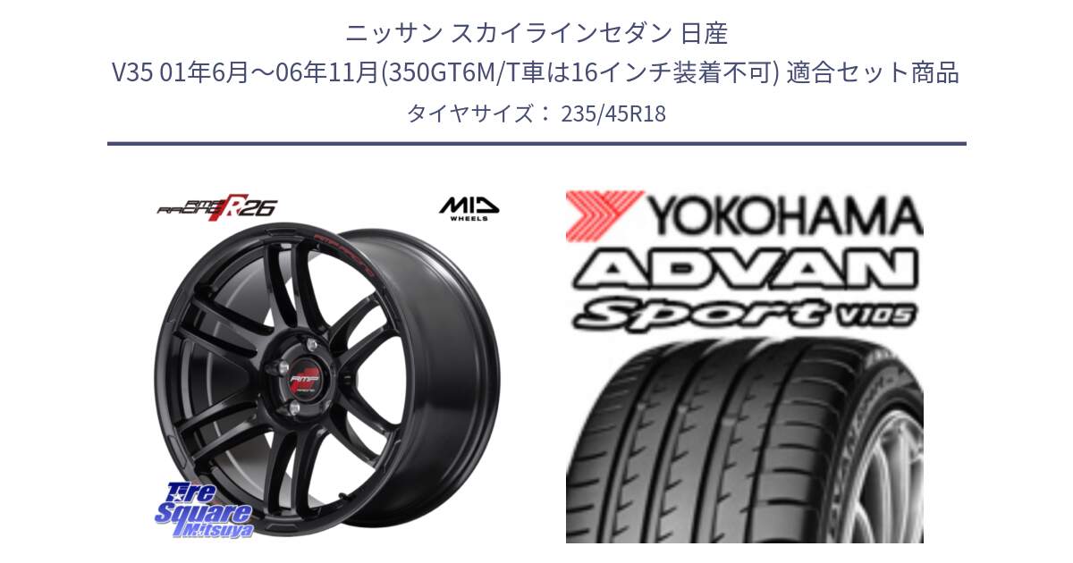 ニッサン スカイラインセダン 日産 V35 01年6月～06年11月(350GT6M/T車は16インチ装着不可) 用セット商品です。MID RMP RACING R26 ホイール 18インチ と F7848 ヨコハマ ADVAN Sport V105 235/45R18 の組合せ商品です。