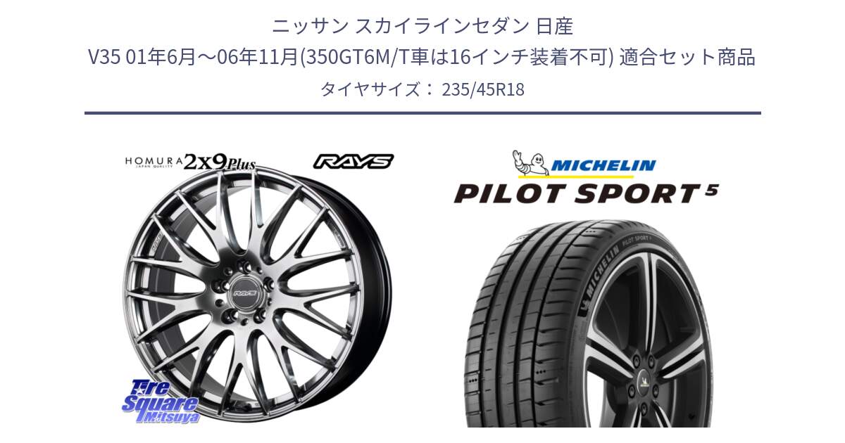 ニッサン スカイラインセダン 日産 V35 01年6月～06年11月(350GT6M/T車は16インチ装着不可) 用セット商品です。【欠品次回2月末】 レイズ HOMURA 2X9Plus 18インチ と PILOT SPORT5 パイロットスポーツ5 (98Y) XL 正規 235/45R18 の組合せ商品です。