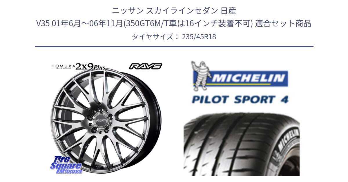 ニッサン スカイラインセダン 日産 V35 01年6月～06年11月(350GT6M/T車は16インチ装着不可) 用セット商品です。【欠品次回2月末】 レイズ HOMURA 2X9Plus 18インチ と PILOT SPORT4 パイロットスポーツ4 (98Y) XL 正規 235/45R18 の組合せ商品です。