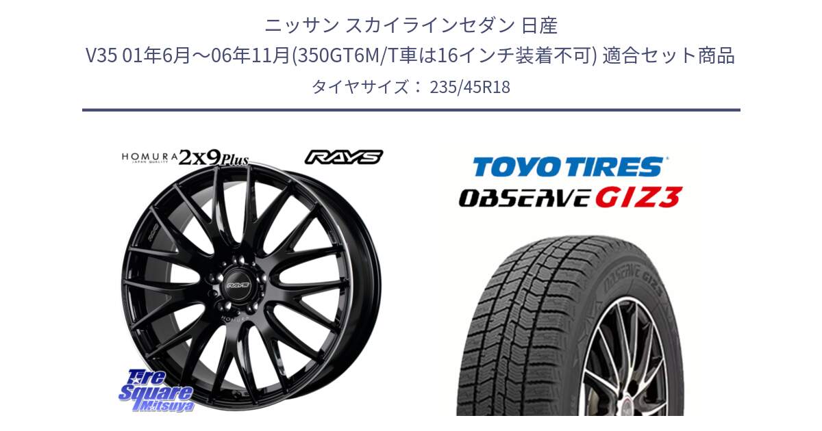 ニッサン スカイラインセダン 日産 V35 01年6月～06年11月(350GT6M/T車は16インチ装着不可) 用セット商品です。【欠品次回1月末】 レイズ HOMURA 2X9Plus 18インチ と OBSERVE GIZ3 オブザーブ ギズ3 2024年製 スタッドレス 235/45R18 の組合せ商品です。