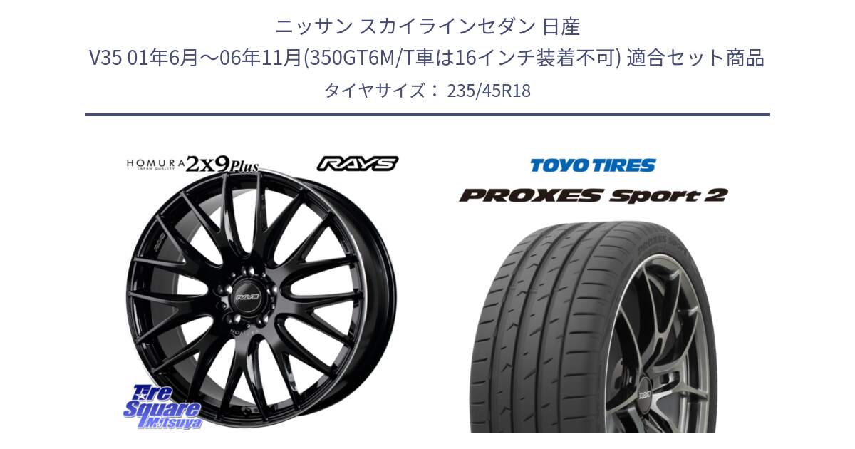 ニッサン スカイラインセダン 日産 V35 01年6月～06年11月(350GT6M/T車は16インチ装着不可) 用セット商品です。【欠品次回1月末】 レイズ HOMURA 2X9Plus 18インチ と トーヨー PROXES Sport2 プロクセススポーツ2 サマータイヤ 235/45R18 の組合せ商品です。