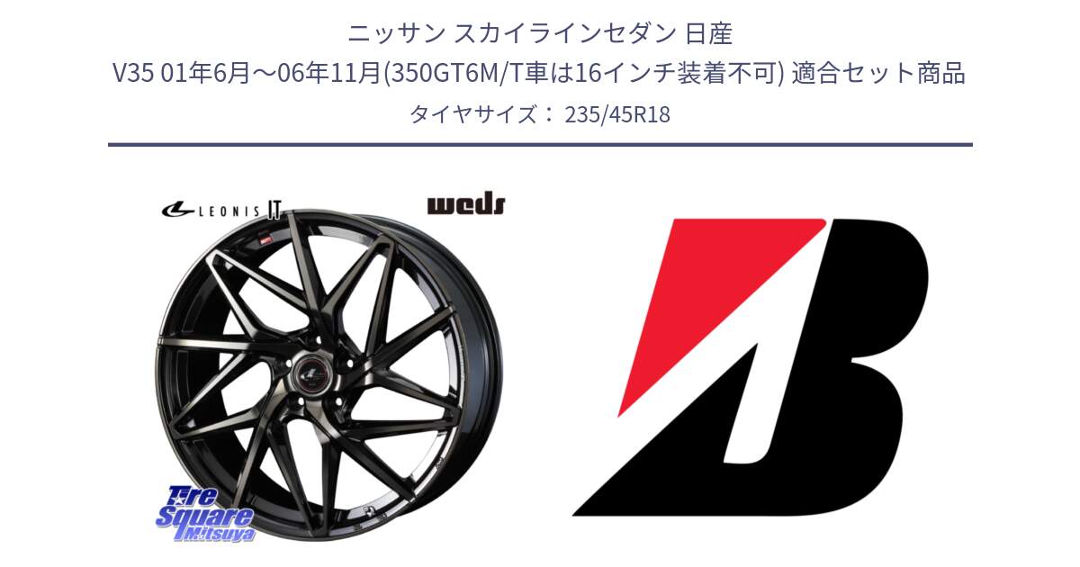 ニッサン スカイラインセダン 日産 V35 01年6月～06年11月(350GT6M/T車は16インチ装着不可) 用セット商品です。40614 レオニス LEONIS IT PBMCTI 18インチ と 23年製 TURANZA 6 ENLITEN B-SEAL 並行 235/45R18 の組合せ商品です。