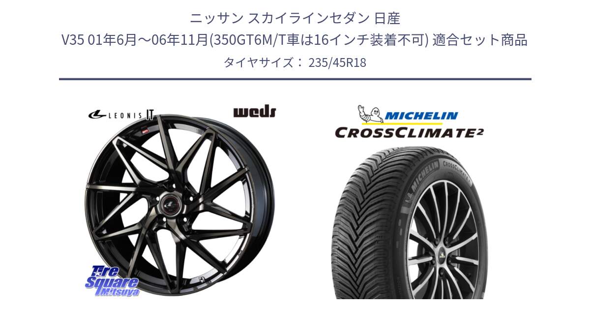 ニッサン スカイラインセダン 日産 V35 01年6月～06年11月(350GT6M/T車は16インチ装着不可) 用セット商品です。40614 レオニス LEONIS IT PBMCTI 18インチ と 23年製 XL CROSSCLIMATE 2 オールシーズン 並行 235/45R18 の組合せ商品です。