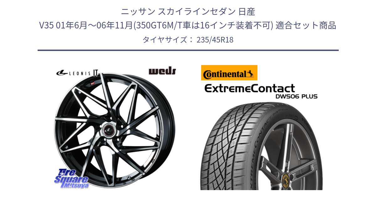 ニッサン スカイラインセダン 日産 V35 01年6月～06年11月(350GT6M/T車は16インチ装着不可) 用セット商品です。40613 レオニス LEONIS IT PBMC 18インチ と エクストリームコンタクト ExtremeContact DWS06 PLUS 235/45R18 の組合せ商品です。