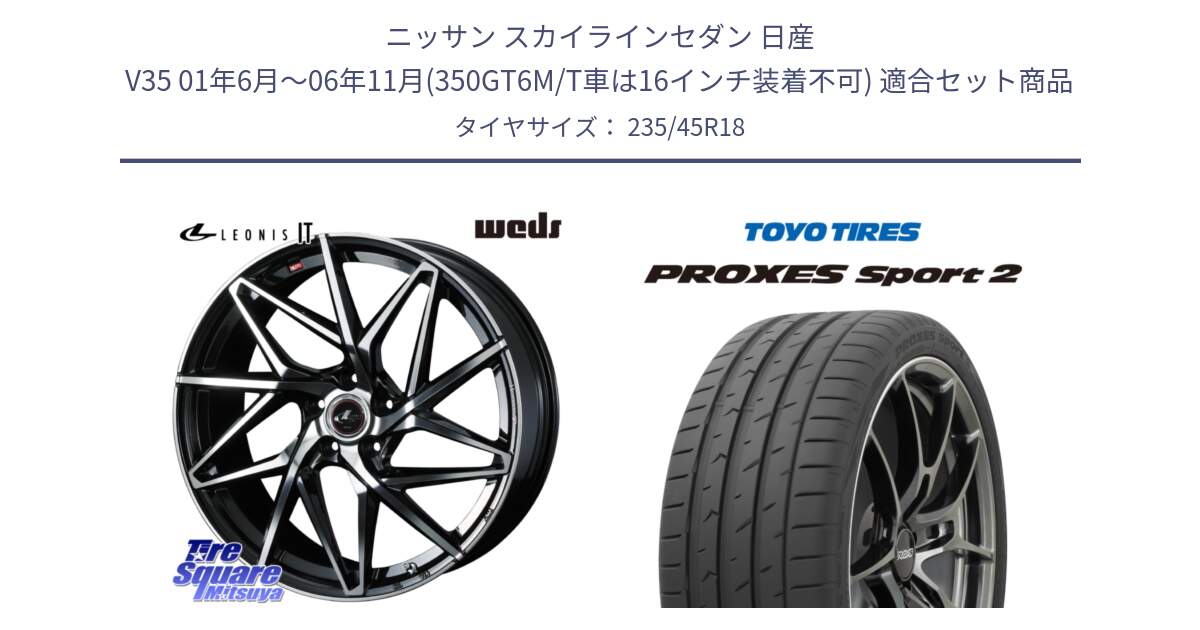 ニッサン スカイラインセダン 日産 V35 01年6月～06年11月(350GT6M/T車は16インチ装着不可) 用セット商品です。40613 レオニス LEONIS IT PBMC 18インチ と トーヨー PROXES Sport2 プロクセススポーツ2 サマータイヤ 235/45R18 の組合せ商品です。