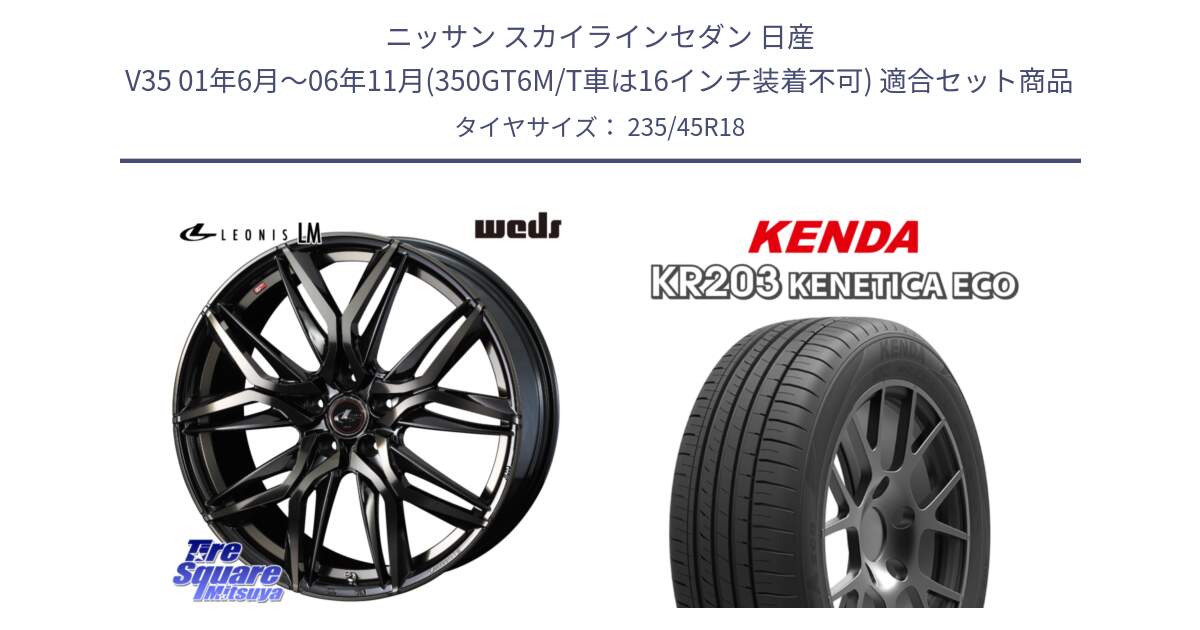 ニッサン スカイラインセダン 日産 V35 01年6月～06年11月(350GT6M/T車は16インチ装着不可) 用セット商品です。40829 レオニス LEONIS LM PBMCTI 18インチ と ケンダ KENETICA ECO KR203 サマータイヤ 235/45R18 の組合せ商品です。