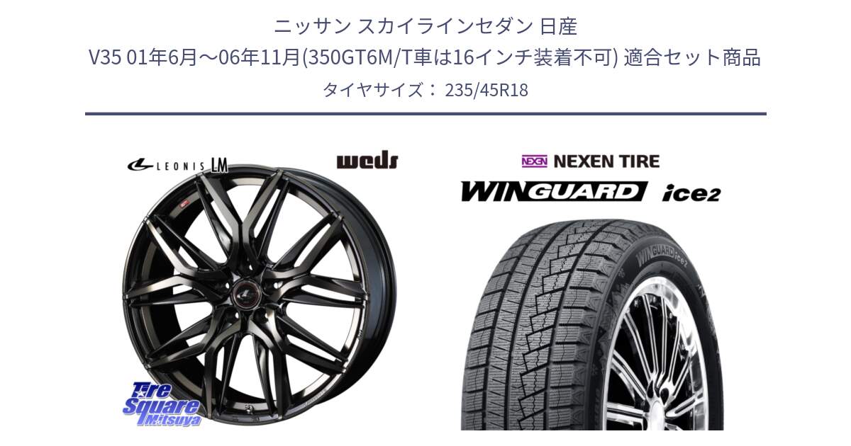 ニッサン スカイラインセダン 日産 V35 01年6月～06年11月(350GT6M/T車は16インチ装着不可) 用セット商品です。40829 レオニス LEONIS LM PBMCTI 18インチ と WINGUARD ice2 スタッドレス  2024年製 235/45R18 の組合せ商品です。