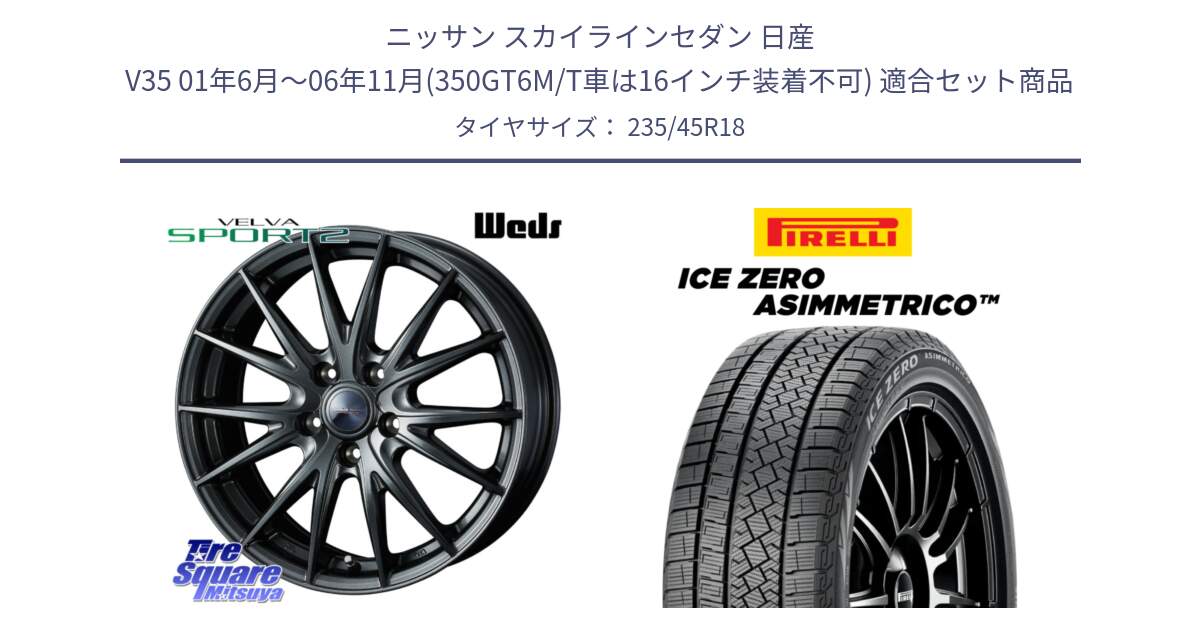 ニッサン スカイラインセダン 日産 V35 01年6月～06年11月(350GT6M/T車は16インチ装着不可) 用セット商品です。ウェッズ ヴェルヴァ スポルト2 ホイール 18インチ と ICE ZERO ASIMMETRICO スタッドレス 235/45R18 の組合せ商品です。