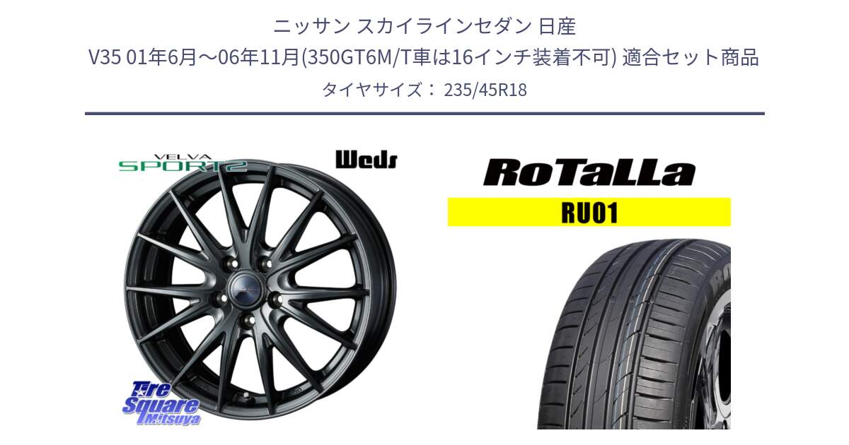 ニッサン スカイラインセダン 日産 V35 01年6月～06年11月(350GT6M/T車は16インチ装着不可) 用セット商品です。ウェッズ ヴェルヴァ スポルト2 ホイール 18インチ と RU01 【欠品時は同等商品のご提案します】サマータイヤ 235/45R18 の組合せ商品です。